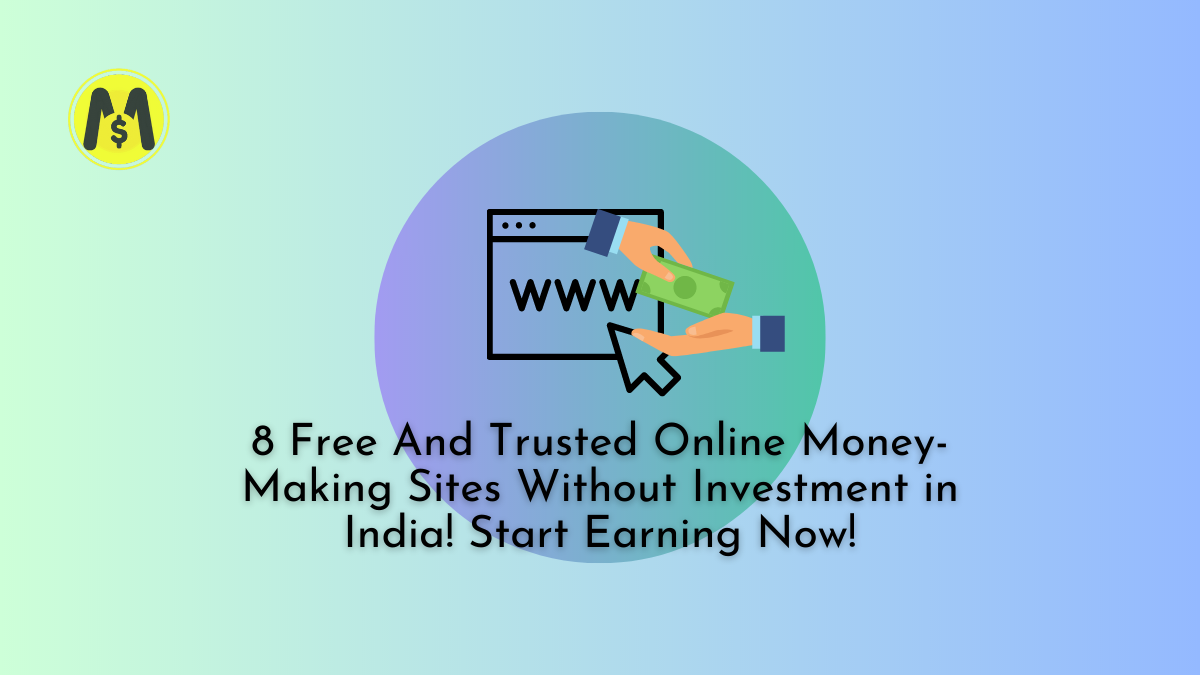 8 Free And Trusted Online Money-Making Sites Without Investment in India! Start Earning Now!