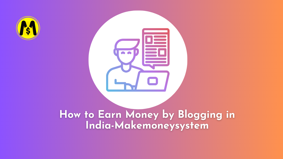 How to Earn Money by Blogging in India-Makemoneysystem